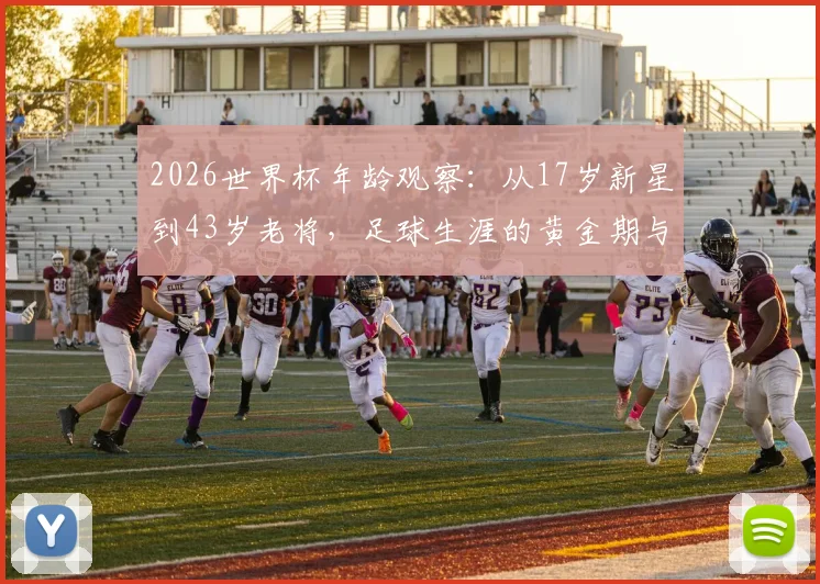 2026世界杯年龄观察：从17岁新星到43岁老将，足球生涯的黄金期与长青秘诀