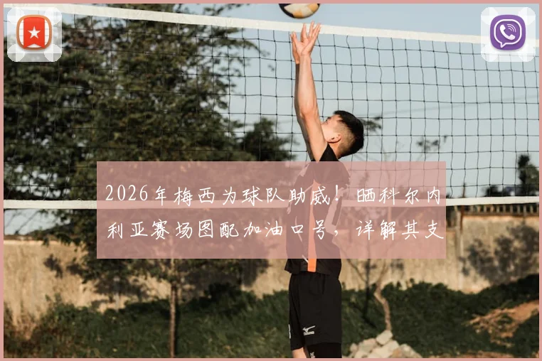 2026年梅西为球队助威！晒科尔内利亚赛场图配加油口号，详解其支持的深意与球队近况