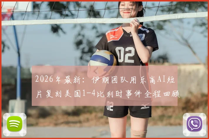 2026年最新:伊朗团队用乐高AI短片复刻美国1-4比利时事件全程回顾,网友直呼嘲讽拉满